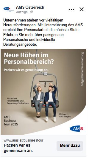 Das Bild zeigt eine Unternehmerin gemeinsam mit dem AMS-Berater auf einem Sessellift. "Neue Höhen im Personalbereich? AMS Business Tour 2025" Beschreibungstext: "Unternehmen stehen vor vielfältigen Herausforderungen. Mit Unterstützung des AMS erreicht Ihre Personalarbeit die nächste Stufe. Erfahren Sie mehr über passgenaue Personalsuche und individuelle Beratungsangebote."
