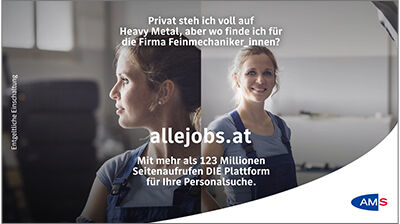 Man sieht eine Frau im Blaumann, die in einer Werkstatt steht.Text: "Privat steh ich voll auf Heavy Metal, aber wo finde ich für die Firma Feinmechaniker_innen?" "allejobs.at – Mit mehr als 123 Millionen Seitenaufrufen DIE Plattform für Ihre Personalsuche."Rechts unten ist das AMS-Logo platziert.