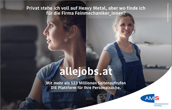 Man sieht eine smarte Mechanikerin in einer Werkstatt stehen. Text: "Privat stehe ich voll auf Heavy Metal, aber wo finde ich für die Firma Feinmechaniker_innen?""allejobs.at – Mit mehr als 123 Millionen Seitenaufrufen DIE Plattform für Ihre Personalsuche."Rechts unten ist das Logo des AMS Vorarlberg platziert.