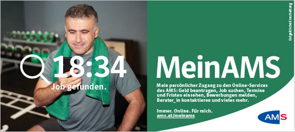 Zu sehen ist ein Mann, der im Fitnesscenter sitzt und auf sein Smartphone schaut. Groß im Bild ist auch der Hinweis, dass es 18:34 Uhr ist und "Job gefunden.".Copytext: "Mein persönlicher Zugang zu den Online-Services des AMS: Geld beantragen, Job suchen, Termine und Fristen einsehen, Bewerbungen melden, Berater_in kontaktieren und vieles mehr. - Immer. Online. Für mich. ams.at/meinams"Rechts unten ist das Logo des Arbeitsmarktservice platziert.